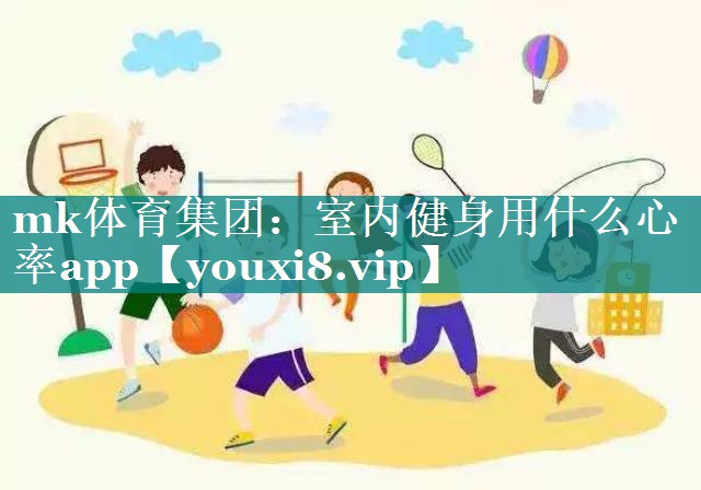 mk体育集团：室内健身用什么心率app