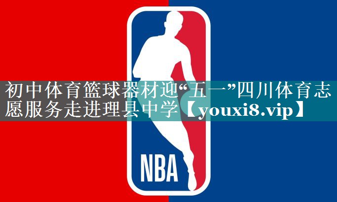初中体育篮球器材迎“五一”四川体育志愿服务走进理县中学
