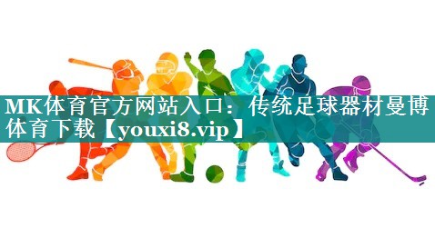 MK体育官方网站入口：传统足球器材曼博体育下载