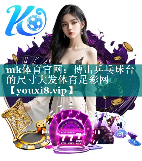 mk体育官网：搏击乒乓球台的尺寸大发体育足彩网