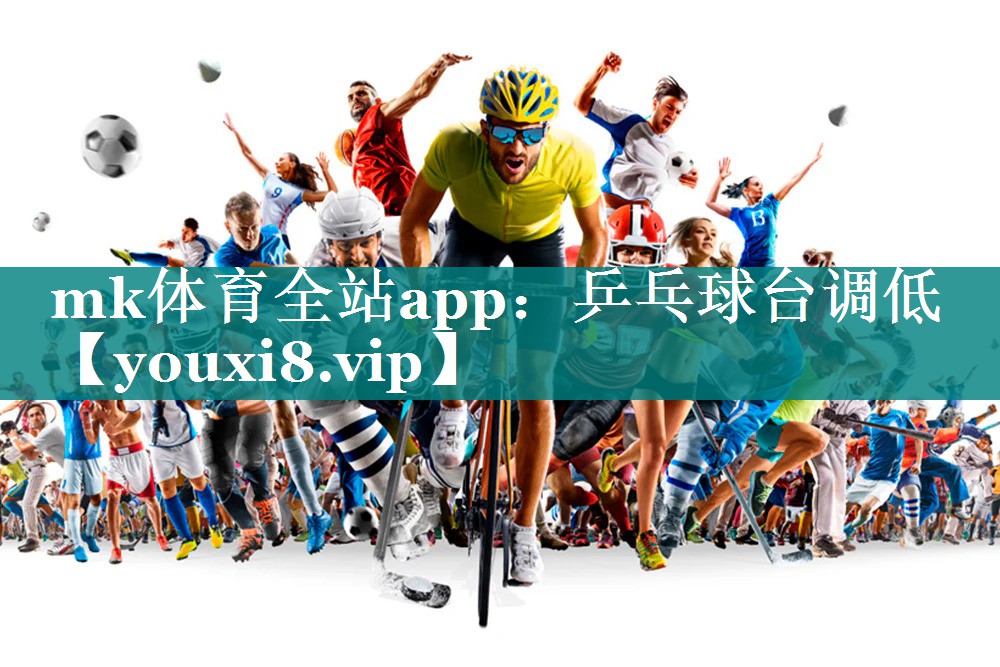 mk体育全站app：乒乓球台调低